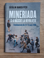 Catalin Ranco Pitu - Mineriada s-a nascut la revolutie. Evenimentele din 13-15 iunie 1990