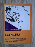Catalina-Ancuta Petrisor - Franceza. Caiet practic de ortografie