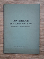 Convertizor de sudura tip CS 350. Instructiuni de exploatare