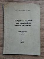 Culegere de probleme pentru candidatii la concursul de admitere. Matematica (partea a IV-a)