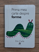 Anticariat: Eric Carle - Prima mea carte despre forme