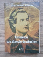 George Popa - Eminescu sau dincolo de absolut