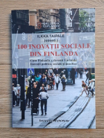 Anticariat: Ilkka Taipale - 100 inovatii sociale din Finlanda. Cum Finlanda a devenit Finlanda. Inovatii politice, sociale si practice