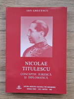 Anticariat: Ion Grecescu - Nicolae Titulescu. Conceptie juridica si diplomatica