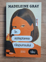 Madeleine Gray - In asteptarea raspunsului