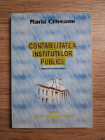 Maria Criveanu - Contabilitatea instiutiilor publice. Manual universitar