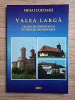 Mihai Cocoara - Valea Larga. Leagan de perenitate si civilizatie romaneasca