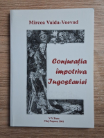 Mircea Vaida Voevod - Conjuratia impotriva Iugoslaviei