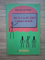 Nicolae Pop - Nu e ca sa zici. O culegere de perle