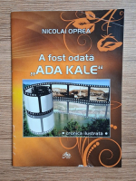 Nicolai Oprea - A fost odata Ada Kale