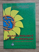 Anticariat: Nicoleta Adriana Geamana - Educatia ecologica la varsta prescolara. Mic indrumar pentru educatoare