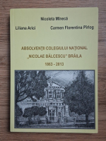 Nicoleta Mineca, Liliana Arici, Carmen Florentina Pirlog - Absolventii Colegiului National Nicolae Balcescu Braila, 1863-2013