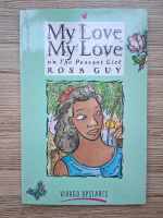 Anticariat: Rosa Guy - My Love, My Love or the peasant girl
