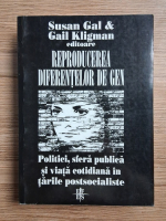 Susan Gal - Reproducerea diferentelor de gen. Politici, sfera publica si viata cotidiana in tarile postsocialiste
