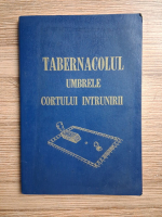 Tabernacolul. Umbrele cortului intrunirii (facsimil 1916)