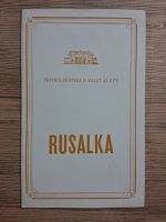 Teatrul de Opera si Balet al R. P. R. Rusalka. Opera in 4 acte