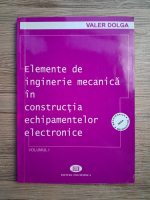 Valer Dolga - Elemente de inginerie mecanica in constructia echipamentelor electronice (volumul 1)