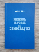 Anticariat: Vasile Rus - Mersul istoric al democratiei