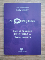 Andy Szekely - 6C Crestere. Cum sa iti asiguri cresterea la nivelul urmator
