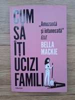 Bella Mackie - Cum sa iti ucizi familia