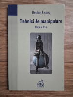Bogdan Ficeac - Tehnici de manipulare (editia a VI-a)