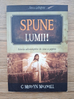 C. Mervyn Maxwell - Spune Lumii! Istoria adventistilor de ziua a saptea