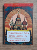 Dan Silviu Boerescu - Ivan cel Groaznic, Putin si visul Marelui Urs. De la Imperiul Tarist la URSS si Federatia Rusa