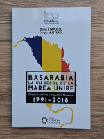 Dorin Cimpoesu, Sergiu Musteata - Basarabia la un secol de la Marea Unire. O istorie politica a Republicii Moldova 1991-2018