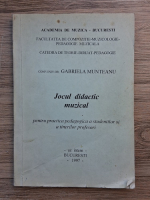 Gabriela Munteanu - Jocul didactic muzical pentru practica pedagogica a studentilor si a tinerilor profesori