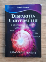 Gary R. Renard - Disparitia Universului. O discutie deschisa despre iluzii, vieti anterioare, religie, sex, politica si miracolele iertarii