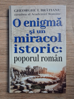 Gheorghe I. Bratianu - O enigma si un miracol istoric: poporul roman