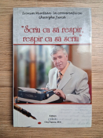 Gheorghe Jurca - Ironim Muntean in conversatii cu Gheorghe Jurca. Scriu ca sa respir, respir ca sa scriu