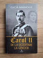 Gica Manole - Carol II de la dezertare la genocid