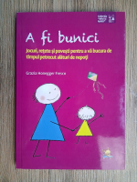 Grazia Honegger Fresco - A fi bunici. Jocuri, retete si povesti pentru a va bucura de timpul petrecut alaturi de nepoti