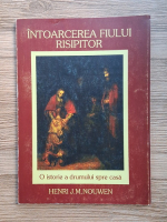 Henri J. M. Nouwen - Intoarcerea fiului risipitor. O istorie a drumului spre casa