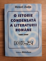 Henri Zalis - O istorie condensata a literaturii romane, 1880-2000