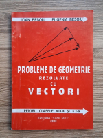 Ioan Besoiu - Probleme de geometrie rezolvate cu vectori pentru clasele a IX- si a X-a
