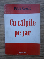 Petre Cioclu - Cu talpile pe jar