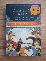 Tamim Ansary - Destin disrupted. A history of the world through islamic eyes