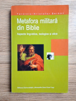 Tarciziu Hristofor Serban - Metafora militara din Biblie. Aspecte lingvistice, teologie si etice