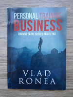 Vlad Ronea - Personal training business. Drumul catre succes pas cu pas