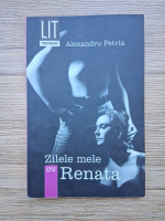 Alexandru Petria - Zilele mele cu Renata