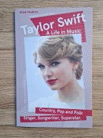 Alice Hudson - Taylor Swift. A life in music. Contry, pop and folk. Singer, songwriter, superstar