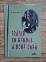 Anatol Macris - Traind cu gandul a doua oara (volumul 1)