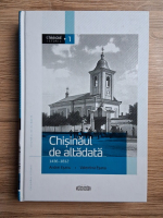 Andrei Esanu, Valentina Esanu - Chisinaul de altadata 1436-1812. Studiu monografic, corpus de documente si alte materiale