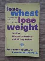 Antoinette Savill - Lose wheat lose weight. The new allergy-free diet plan with 60 easy recipes