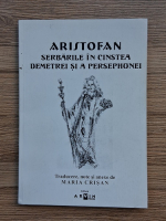 Aristofan - Thesmophoriile sau Serbarile in cinstea Demetrei si a Persephonei si alte traduceri