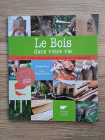 Christel Leca - Le bois dans votre vie. Guide pour une consommation responsable