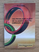 Florin Antohi - 105 probleme alese de algebra pentru gimnaziu si liceu