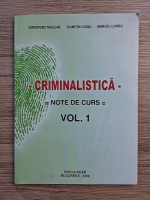 Gheorghe Niculae - Criminalistica. Note de curs (volumul 1)